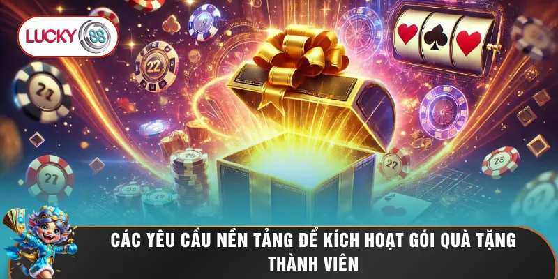 Các yêu cầu nền tảng để kích hoạt gói quà tặng thành viên