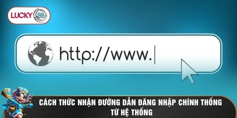 Cách thức nhận đường dẫn đăng nhập chính thống từ hệ thống