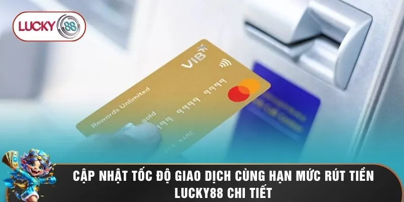 Cập nhật tốc độ giao dịch cùng hạn mức rút tiền LUCKY88 chi tiết