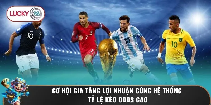 Cơ hội gia tăng lợi nhuận cùng hệ thống tỷ lệ kèo Odds cao