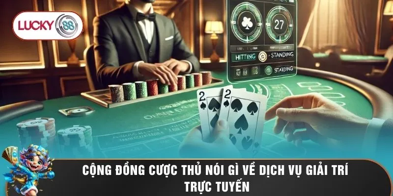 Cộng đồng cược thủ nói gì về dịch vụ giải trí trực tuyến