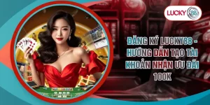 Đăng Ký LUCKY88 - Hướng Dẫn Tạo Tài Khoản Nhận Ưu Đãi 100k