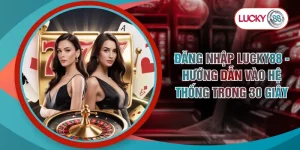 Đăng Nhập LUCKY88 - Hướng Dẫn Vào Hệ Thống Trong 30 Giây