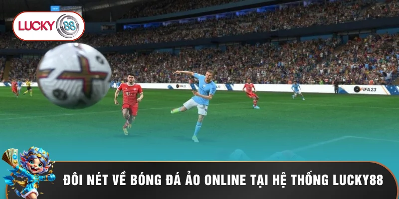 Đôi nét về bóng đá ảo online tại hệ thống LUCKY88
