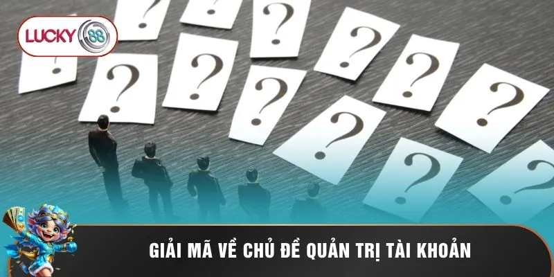 Giải mã về chủ đề quản trị tài khoản