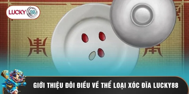 Giới thiệu đôi điều về thể loại xóc đĩa Lucky88