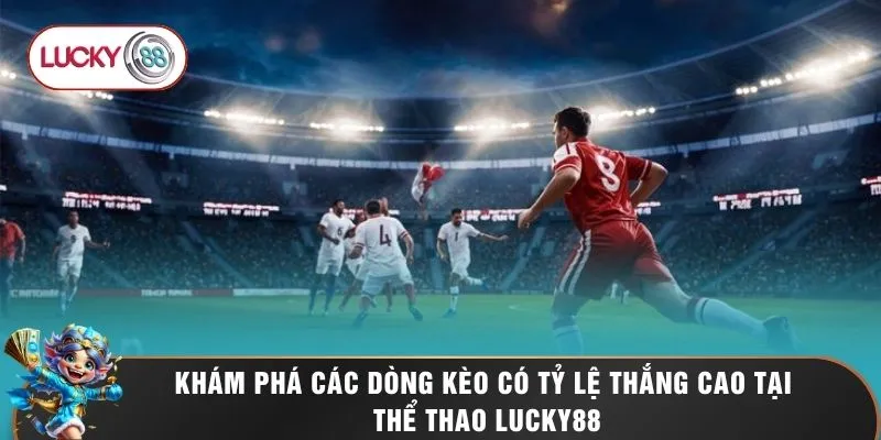 Khám phá các dòng kèo có tỷ lệ thắng cao tại thể thao LUCKY88