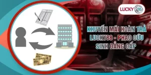 Khuyến Mãi Hoàn Trả Lucky88 - Phao Cứu Sinh Đẳng Cấp
