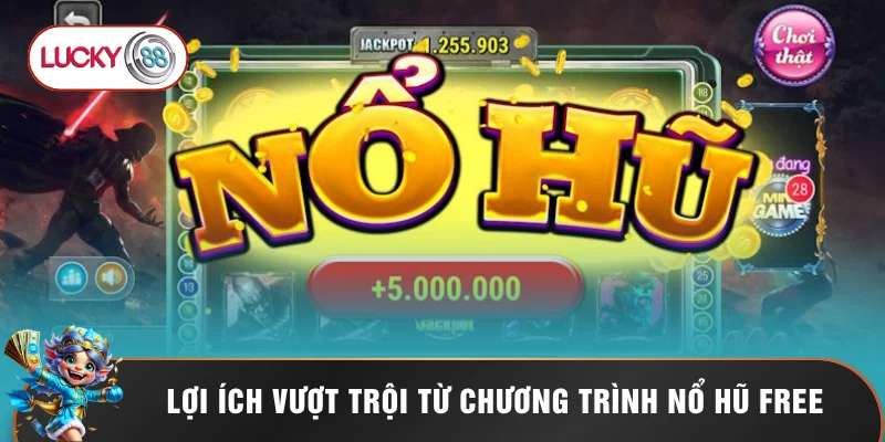 Lợi ích vượt trội từ chương trình nổ hũ free