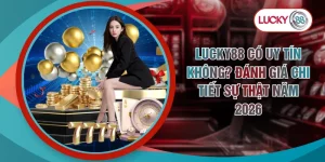 LUCKY88 Có Uy Tín Không? Đánh Giá Chi Tiết Sự Thật Năm 2026