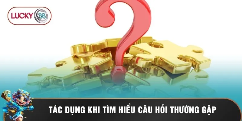 Tác dụng khi tìm hiểu câu hỏi thường gặp