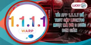 Tải App 1.1.1.1 Để Truy Cập LUCKY88 Mượt Mà Với 3 Bước Đơn Giản