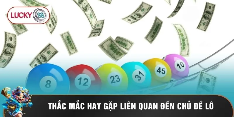 Thắc mắc hay gặp liên quan đến chủ đề lô