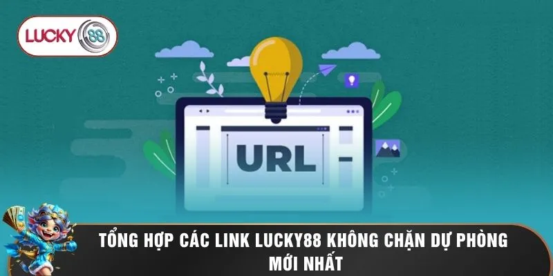 Tổng hợp các link LUCKY88 không chặn dự phòng mới nhất