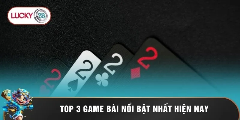 Top 3 game bài nổi bật nhất hiện nay