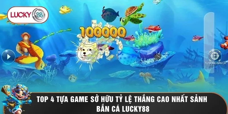 Top 4 tựa game sở hữu tỷ lệ thắng cao nhất sảnh bắn cá LUCKY88