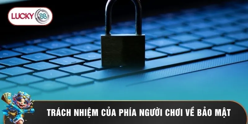 Trách nhiệm của phía người chơi về bảo mật