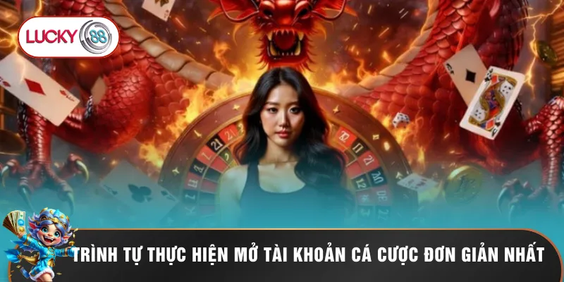 Trình tự thực hiện mở tài khoản cá cược đơn giản nhất