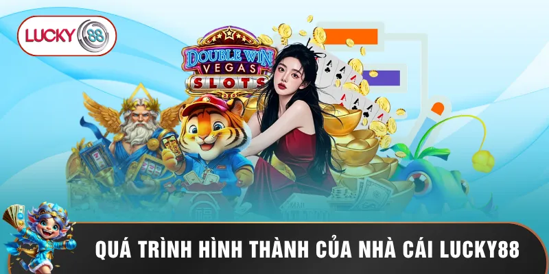 Lucky88 11 Quá trình hình thành của nhà cái Lucky88